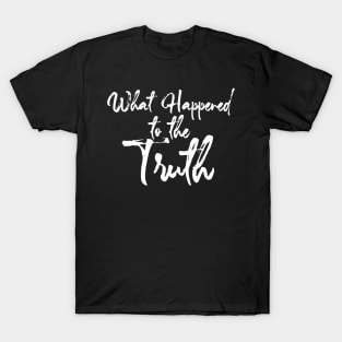 Truth: What Happened to the Truth on a Dark Background T-Shirt